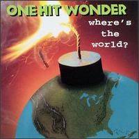 One Hit Wonder : Where's the World?